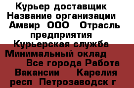 Курьер-доставщик › Название организации ­ Амвир, ООО › Отрасль предприятия ­ Курьерская служба › Минимальный оклад ­ 14 000 - Все города Работа » Вакансии   . Карелия респ.,Петрозаводск г.